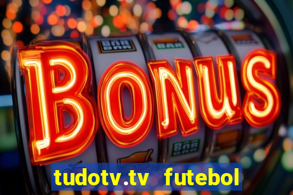 tudotv.tv futebol ao vivo